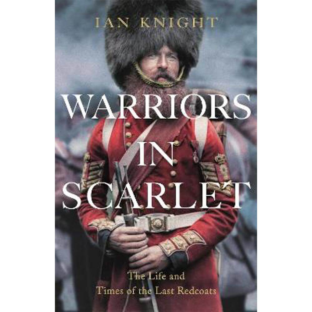 Warriors in Scarlet: The Life and Times of the Last Redcoats (Hardback) - Ian Knight